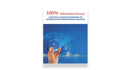 100% Information Literacy: A Critical Thinking Approach to Academic and Professional Success